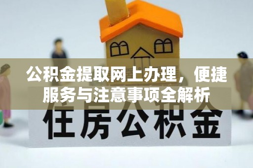 金口河公积金提取网上办理，便捷服务与注意事项全解析