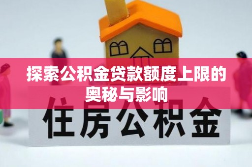 金口河探索公积金贷款额度上限的奥秘与影响