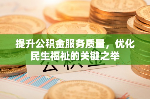 金口河提升公积金服务质量，优化民生福祉的关键之举